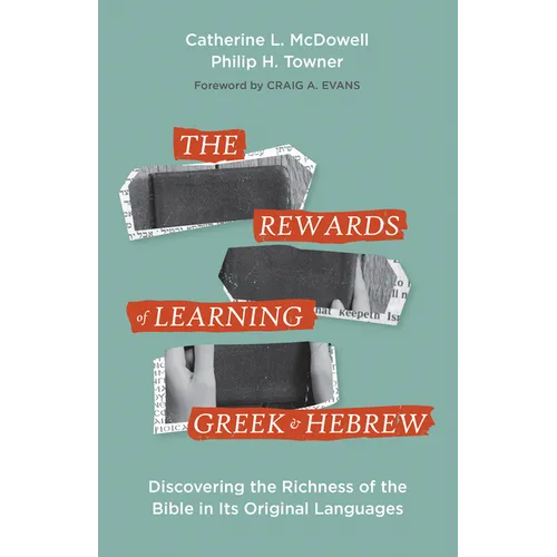 The Rewards of Learning Greek and Hebrew: Discovering the Richness of the Bible in Its Original Languages