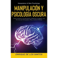 Manipulación y Psicología Oscura (Manipulation & Dark Psychology): Cómo Analizar a las Personas y Detectar el Engaño, con Técnicas de Persuasión, PNL