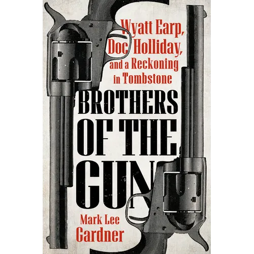 Brothers of the Gun: Wyatt Earp, Doc Holliday, and a Reckoning in Tombstone