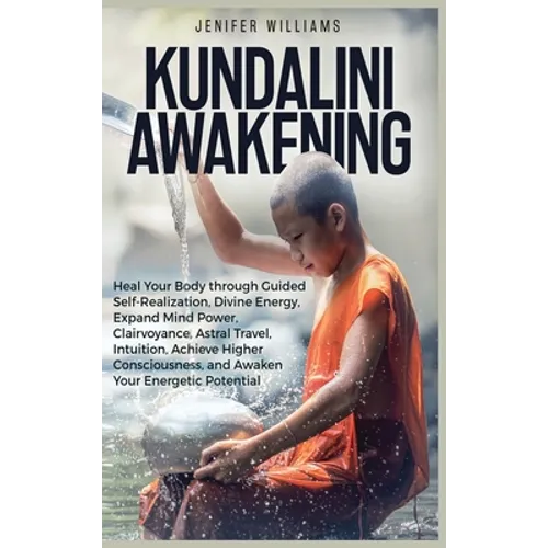 Kundalini Awakening: Heal Your Body through Guided Self Realization, Divine Energy, Expand Mind Power, Clairvoyance, Astral Travel, Intuition, Higher