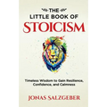 The Little Book of Stoicism: Timeless Wisdom to Gain Resilience, Confidence, and Calmness