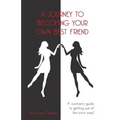A Journey To Becoming Your Own Best Friend: A Woman's Guide To Getting Out of Her Own Way