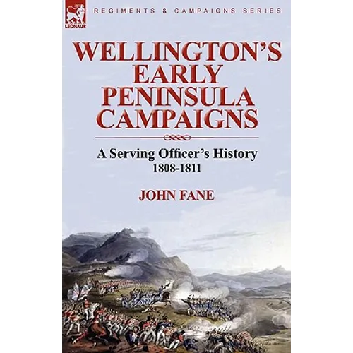 Wellington's Early Peninsula Campaigns: a Serving Officer's History 1808-1811