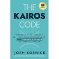 The Kairos Code: Discover Your Purpose, Tap into High Performance, and Become a Leader of Eternal Impact