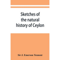 Sketches of the natural history of Ceylon; with narratives and anecdotes illustrative of the habits and instincts of the mammalia, birds, reptiles, fi
