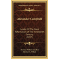 Alexander Campbell: Leader Of The Great Reformation Of The Nineteenth Century (1897)