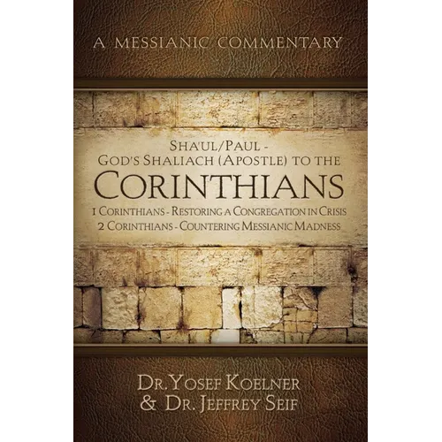 Sha'ul / Paul - God's Shaliach's (Apostle's) to the Corinthians 1 Corinthians: Restoring a Congregation in Crisis; 2 Corinthians - Countering