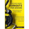 Resistance Bands Workouts for Seniors: Effective Resistance Band Workouts at Home or on the Go to improve Strength and Balance