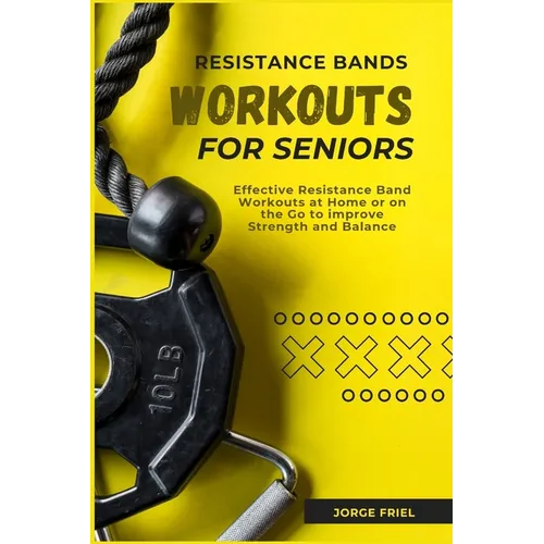 Resistance Bands Workouts for Seniors: Effective Resistance Band Workouts at Home or on the Go to improve Strength and Balance