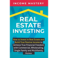 Real Estate Investing: How to invest in real estate and build true passive income to achieve true financial freedom with commercial, wholesaling, sing