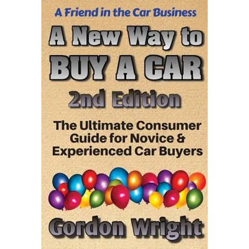 A New Way to Buy a Car - 2nd Edition: The Ultimate Consumer Awareness Guide for Novice & Experienced Car Shoppers