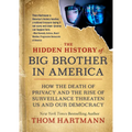 The Hidden History of Big Brother in America: How the Death of Privacy and the Rise of Surveillance Threaten Us and Our Democracy