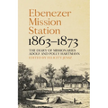 Ebenezer Mission Station, 1863-1873: The Diary of Missionaries Adolf and Polly Hartmann