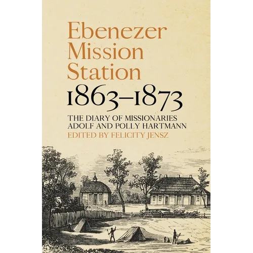 Ebenezer Mission Station, 1863-1873: The Diary of Missionaries Adolf and Polly Hartmann