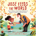 Jose Feeds the World: How a Famous Chef Feeds Millions of People in Need Around the World