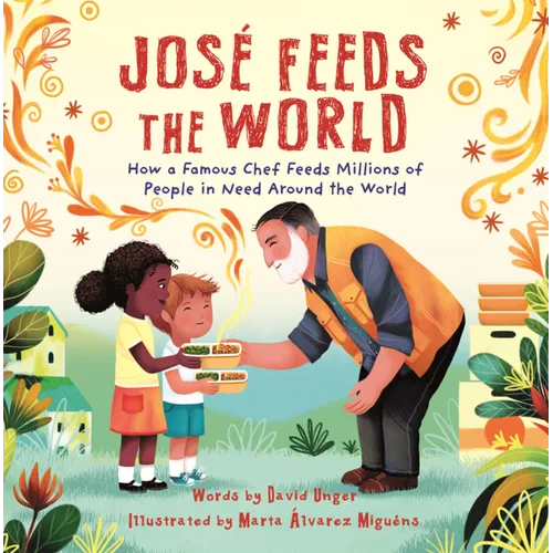 Jose Feeds the World: How a Famous Chef Feeds Millions of People in Need Around the World