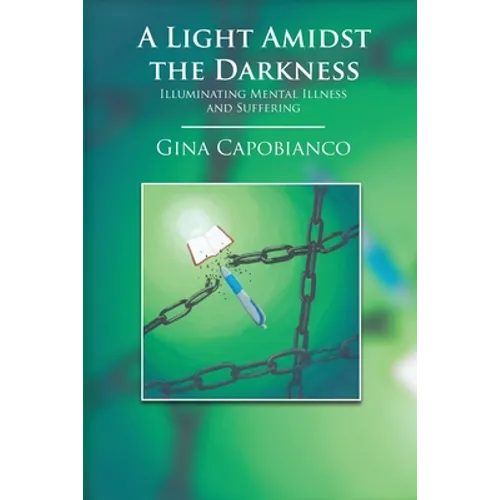 A Light Amidst the Darkness: Illuminating Mental Illness and Suffering: Illuminating Mental Illness and Suffering