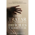 Cómo Tratar con Personas Difíciles y Sobrevivir: Una Guía para Lidiar con Personas Negativas, Manipulativas o Tóxicas