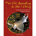 T'Ai CHI According to the I Ching: Embodying the Principles of the Book of Changes