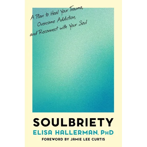 Soulbriety: A Plan to Heal Your Trauma, Overcome Addiction, and Reconnect with Your Soul
