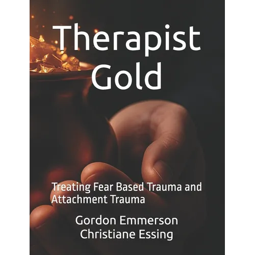 Therapist Gold: Treating Fear Based Trauma and Attachment Trauma