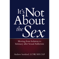 It's Not about the Sex: Moving from Isolation to Intimacy After Sexual Addiction