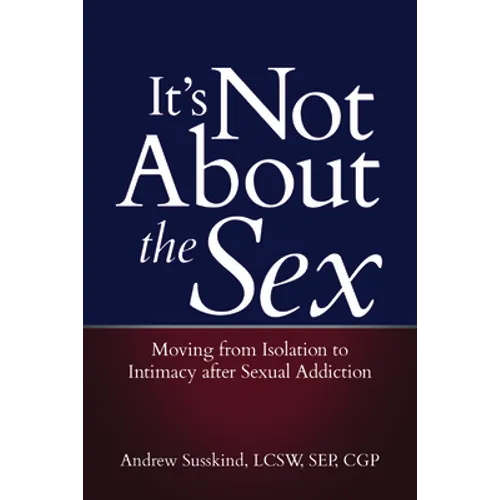 It's Not about the Sex: Moving from Isolation to Intimacy After Sexual Addiction
