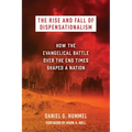 The Rise and Fall of Dispensationalism: How the Evangelical Battle Over the End Times Shaped a Nation