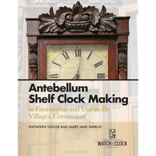 Antebellum Shelf Clock Making in Farmington and Unionville Villages, Connecticut