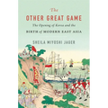 The Other Great Game: The Opening of Korea and the Birth of Modern East Asia