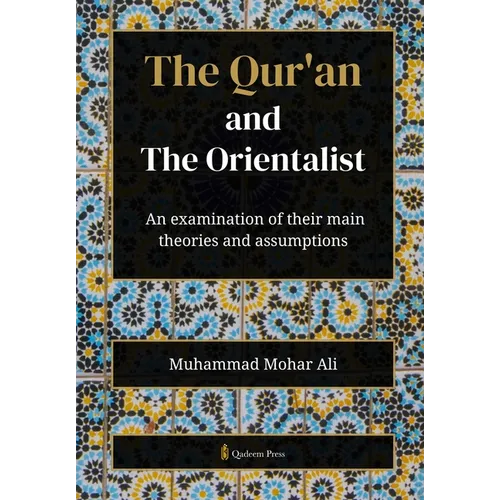 The Qur'an and The Orientalist: An examination of their main theories and assumptions