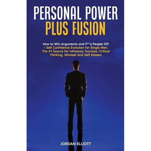 Personal Power Plus Fusion. How to Win Arguments and P**s People Off + Self Confidence Evolution for Single Men. The #1 Source for Influence, Success,