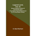 Legend Land, Vol. IV; Being a Collection of Some of the Old Tales Told in Those Western Parts of Britain Served by the Great Western Railway