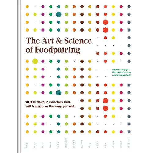 The Art and Science of Foodpairing: 10,000 Flavour Matches That Will Transform the Way You Eat