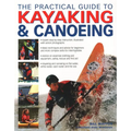 The Practical Guide to Kayaking & Canoeing: Step-By-Step Instruction in Every Technique from Beginner to Advanced Levels, Shown in 600 Action-Packed P