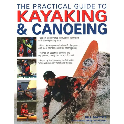 The Practical Guide to Kayaking & Canoeing: Step-By-Step Instruction in Every Technique from Beginner to Advanced Levels, Shown in 600 Action-Packed P