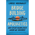 Bridge-Building Apologetics: How to Get Along Even When We Disagree