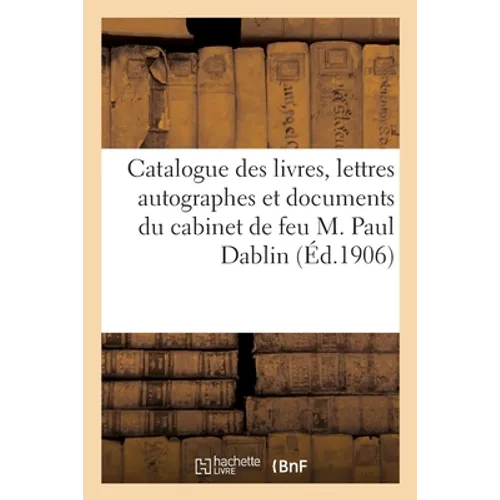 Catalogue de livres anciens et modernes, lettres autographes et documents, estampes, dessins: peintures du cabinet de feu M. Paul Dablin