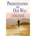 Predestination and Our Will: The Bible's Astonishing and Wonderful Teaching