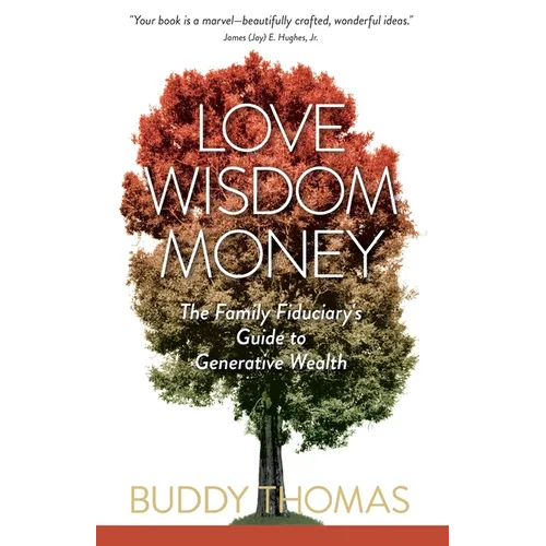Love Wisdom Money: The Family Fiduciary's Guide to Generative Wealth