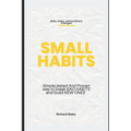 Small Habits: Simple, Tested and Proven Way to Break Bad Habits and Build New Ones