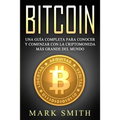 Bitcoin: Una Guía Completa para Conocer y Comenzar con la Criptomoneda más Grande del Mundo (Libro en Español/Bitcoin Book Spanish Version)