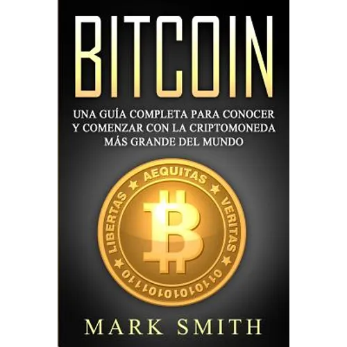 Bitcoin: Una Guía Completa para Conocer y Comenzar con la Criptomoneda más Grande del Mundo (Libro en Español/Bitcoin Book Spanish Version)