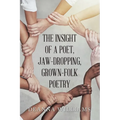 The Insight of a Poet, Jaw-Dropping, Grown-Folk Poetry