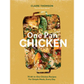 One Pan Chicken: 70 All-In-One Chicken Recipes for Simple Meals, Every Day