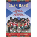Clan Band: A Century of Piping, Drumming, Characters, and Stories from Clan Macleay Pipe Band