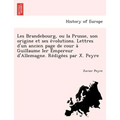 Les Brandebourg, Ou La Prusse, Son Origine Et Ses E Volutions. Lettres D'Un Ancien Page de Cour a Guillaume Ier Empereur D'Allemagne. Re Dige Es Par X