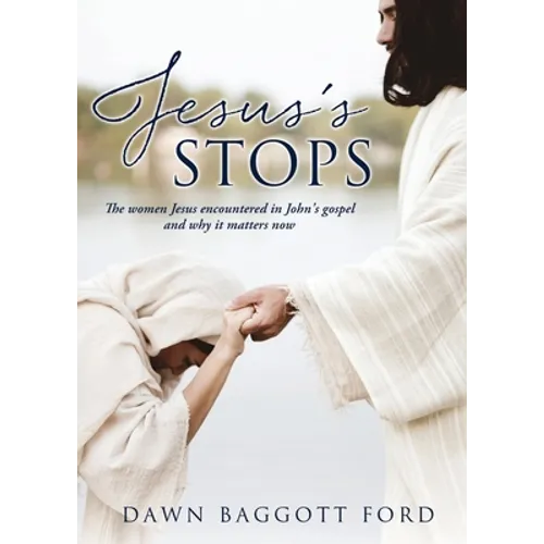 Jesus's Stops: The women Jesus encountered in John's gospel and why it matters now