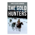 The Gold Hunters: Western Mystery: A Dangerous Treasure Hunt and the Story of Life and Adventure in the Hudson Bay Wilds