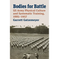 Bodies for Battle: US Army Physical Culture and Systematic Training, 1885-1957